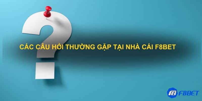 Các câu hỏi thường gặp tại nhà cái F8bet