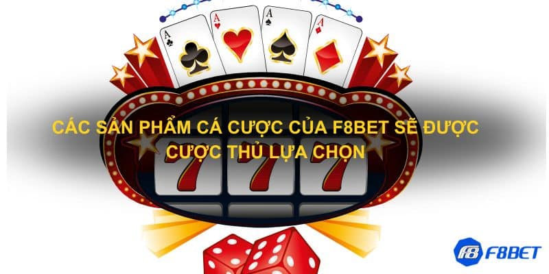 Các sản phẩm cá cược của F8bet sẽ được cược thủ lựa chọn