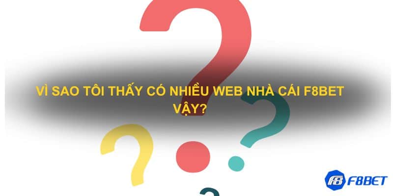 Vì sao tôi thấy có nhiều web nhà cái F8bet vậy?